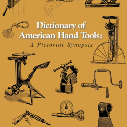 Dictionary of American Hand Tools: A Pictorial Synopsis