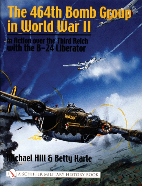 The 464th Bomb Group in World War II: in Action over the Third Reich with the B-24 Liberator