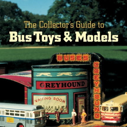 The Collector's Guide to Bus Toys and Models