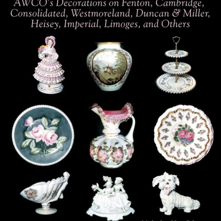 The Charleton Line: Decoration on Glass and Porcelain from Fenton, Cambridge, Consolidated, Westmoreland, Duncan & Miller, Heisey, Imperial, Limoges, and others