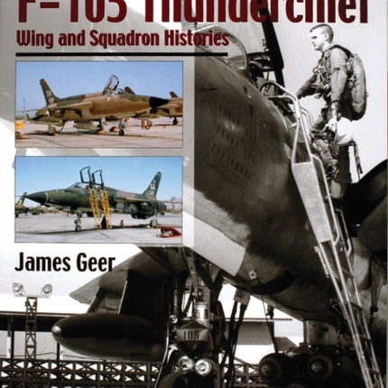 The Republic F-105 Thunderchief: Wing and Squadron Histories