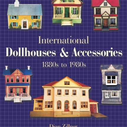 International Dollhouses and Accessories: 1880s to 1980s