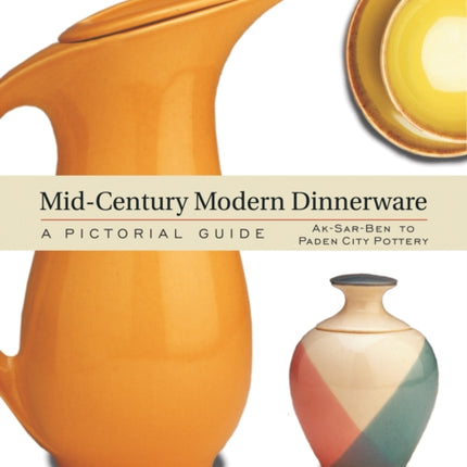 Mid-Century Modern Dinnerware: A Pictorial Guide: Ak-Sar-Ben™ to Paden City Pottery™