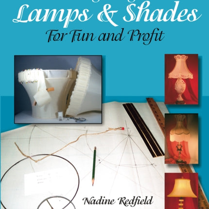 Creating Elegant Lamps & Shades: For Fun and Profit