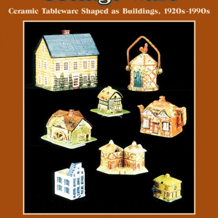 Cottage Ware: Ceramic Tableware Shaped As Buildings, 1920s-1990s