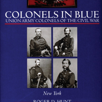 Colonels in Blue: Union Army Colonels of the Civil War: • New York •