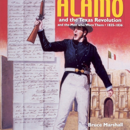 Uniforms of the Alamo and the Texas Revolution and the Men Who Wore Them: 1835-1836