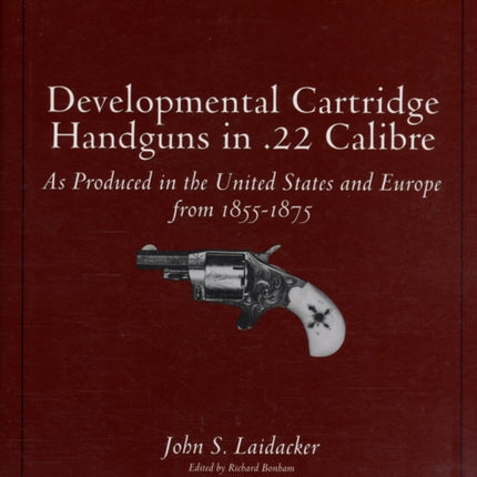 Developmental Cartridge Handguns in .22 Calibre: As Produced in the United States and Europe from 1855-1875