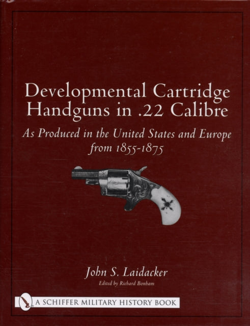 Developmental Cartridge Handguns in .22 Calibre: As Produced in the United States and Europe from 1855-1875