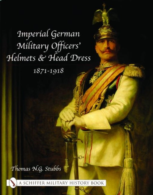 Imperial German Military Officers’ Helmets and Headdress: 1871-1918