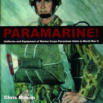 Paramarine!: Uniforms and Equipment of Marine Corps Parachute Units in World War II