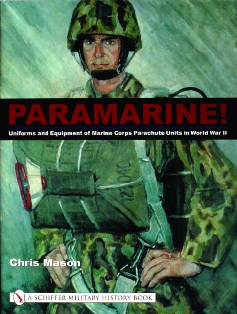 Paramarine!: Uniforms and Equipment of Marine Corps Parachute Units in World War II