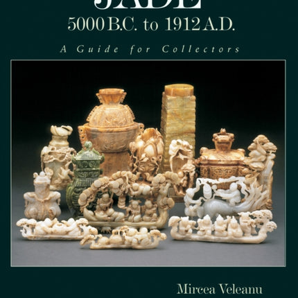 Jade: 5000 B.C. to 1912 A.D.: A Guide for Collectors