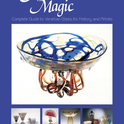 Murano Magic: Complete Guide to Venetian Glass, Its History and Artists