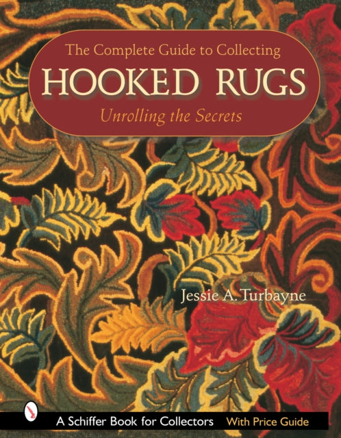 The Complete Guide to Collecting Hooked Rugs: Unrolling the Secrets