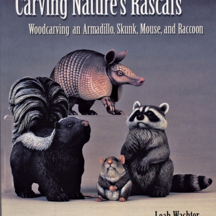 Carving Nature's Rascals: Woodcarving an Armadillo, Skunk, Mouse, and Raccoon