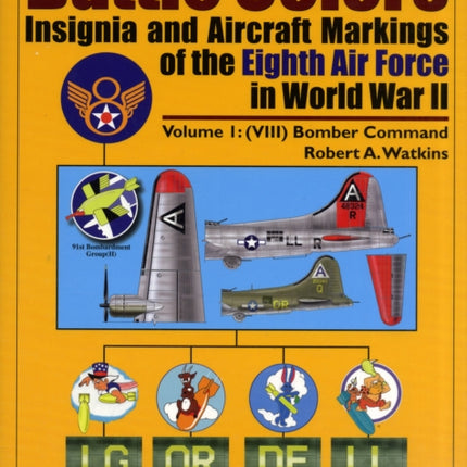 Battle Colors: Insignia and Aircraft Markings of the Eighth Air Force in World War II: Vol.1: (VIII) Bomber Command