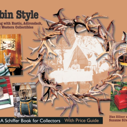 Cabin Style: Decorating with Rustic, Adirondack, and Western Collectibles: Decorating with Rustic, Adirondack, and Western Collectibles