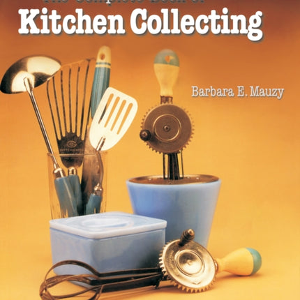 The Complete Book of Kitchen Collecting