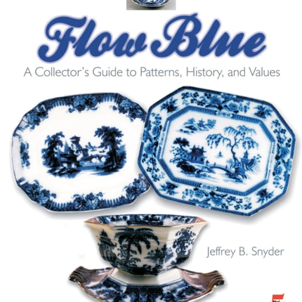 Flow Blue: A Collector's Guide to Patterns, History, and Values