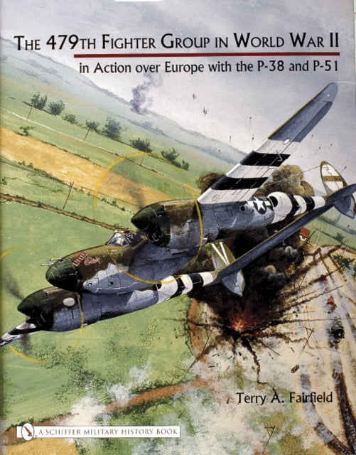 The 479th Fighter Group in World War II:: in Action over Europe with the P-38 and P-51