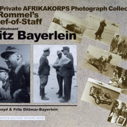 The Private Afrikakorps Photograph Collection of Rommel's Chief-of Staff Generalleutnant Fritz Bayerlein