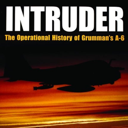 Intruder:: The Operational History of Grumman's A-6