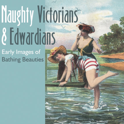 Naughty Victorians and Edwardians: Early Images of Bathing Beauties