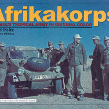 Afrikakorps: Rommel’s Tropical Army in Original Color