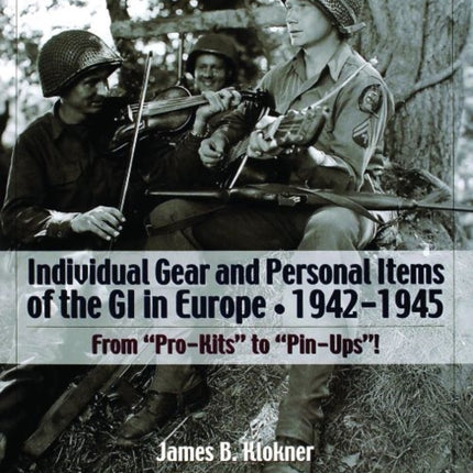 Individual Gear and Personal Items of the GI in Europe: 1942-1945