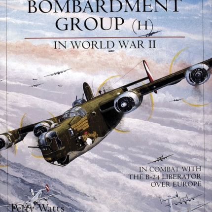 The 467th Bombardment Group (H) in World War II: in Combat with the B-24 Liberator over Europe