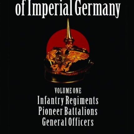 Spiked Helmets of Imperial Germany: Volume One - Infantry Regiments • Pioneer Battalions • General Officers