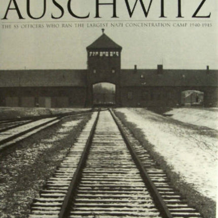 Commanders of Auschwitz: The SS Officers Who Ran the Largest NaziConcentration Camp • 1940-1945