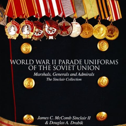 World War II Parade Uniforms of the Soviet Union: Marshals, Generals and Admirals - The Sinclair Collection