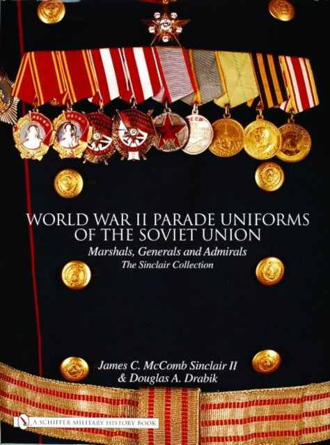 World War II Parade Uniforms of the Soviet Union: Marshals, Generals and Admirals - The Sinclair Collection