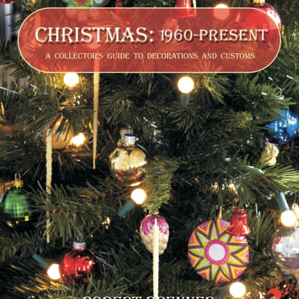 Christmas 1960 to the Present: A Collector's Guide to Decorations and Customs