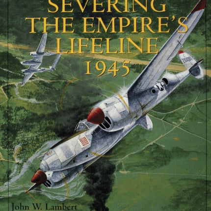 The Great Pacific Air Offensive of World War II: Volume Two: Severing the Empire’s Lifeline 1945