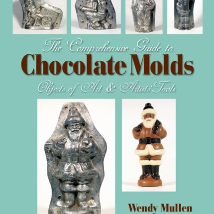 The Comprehensive Guide to Chocolate Molds: Objects of Art & Artists' Tools