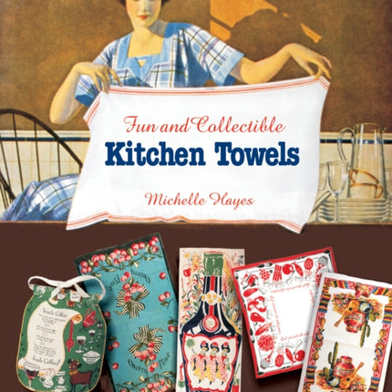 Fun & Collectible Kitchen Towels: 1930s to 1960s