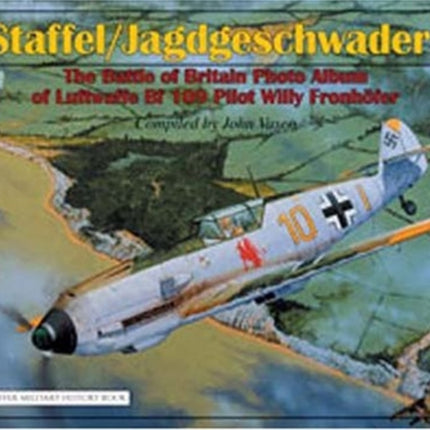 9.Staffel/Jagdgeschwader 26: The Battle of Britain Photo Album of Luftwaffe Bf 109 Pilot Willy Fronhöfer