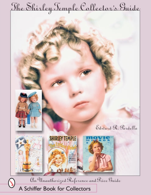 The Shirley Temple Collector's Guide: An Unauthorized Reference and Price Guide