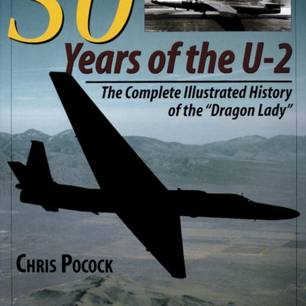 50 Years of the U-2: The Complete Illustrated History of Lockheed’s Legendary “Dragon Lady”