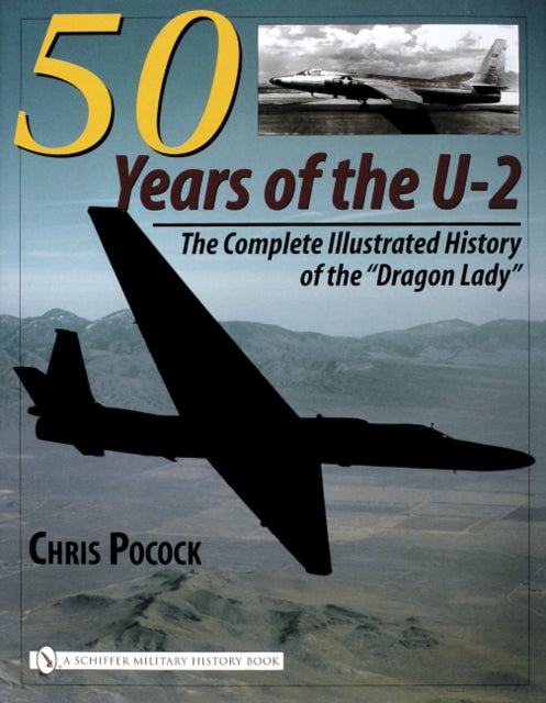 50 Years of the U-2: The Complete Illustrated History of Lockheed’s Legendary “Dragon Lady”