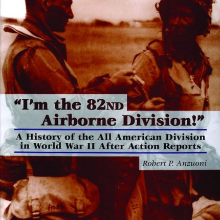 “I’m the 82nd Airborne Division!”: A History of the All American Division in World War II After Action Reports