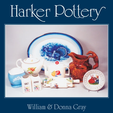 Harker Pottery: A Collector's Compendium From Rockingham and Yellowware to Modern