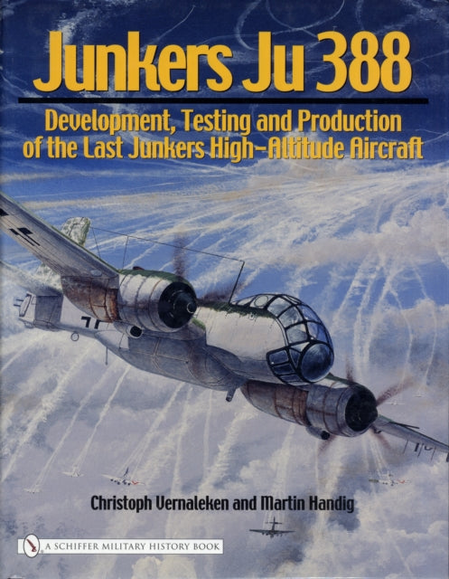 Junkers Ju 388: Development, Testing and Production of the Last Junkers High-Altitude Aircraft