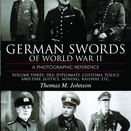 German Swords of World War II - A Photographic Reference: Vol.3: DLV, Diplomats , Customs, Police and Fire,  Justice, Mining, Railway, Etc.