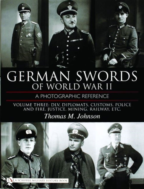 German Swords of World War II - A Photographic Reference: Vol.3: DLV, Diplomats , Customs, Police and Fire,  Justice, Mining, Railway, Etc.