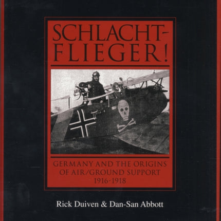 Schlachtflieger!: Germany and the Origins of Air/Ground Support, 1916-1918