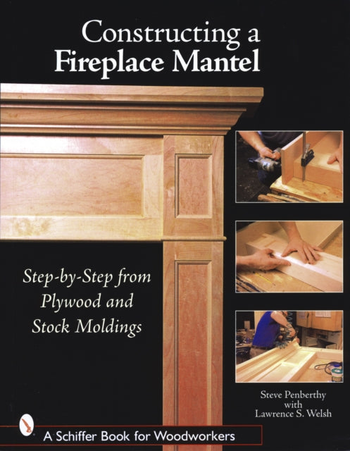 Constructing a Fireplace Mantel: Step-by-Step from Plywood and Stock Moldings: Step-by-Step from Plywood and Stock Moldings